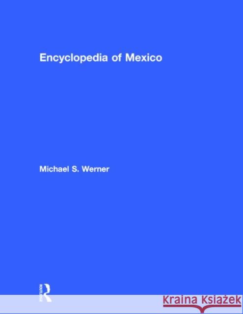 Encyclopedia of Mexico: History, Society, and Culture Werner, Michael S. 9781884964312 Fitzroy Dearborn Publishers