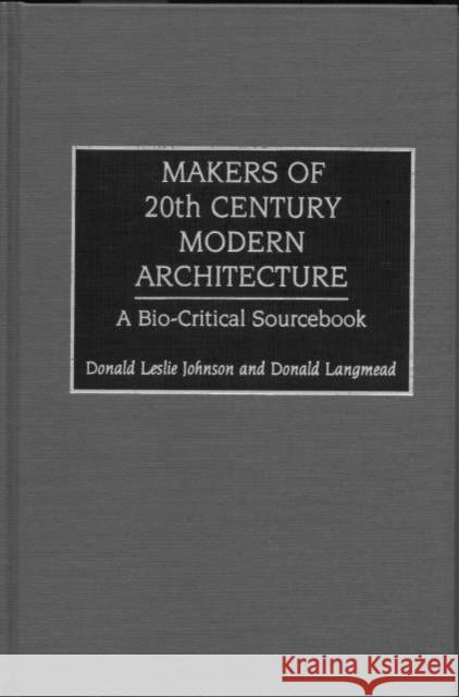 Makers of 20th-Century Modern Architecture: A Bio-Critical Sourcebook Johnson, Donald Leslie 9781884964930