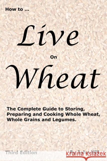 HOW to LIVE on WHEAT John W. Hill 9781884979125 Clear Springs Press