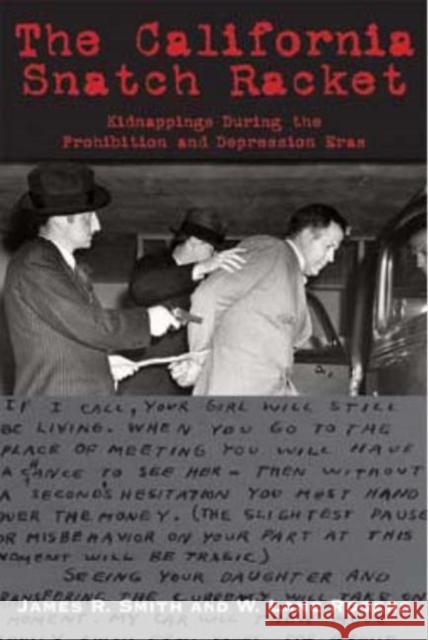 The California Snatch Racket: Kidnappings During the Prohibition and Depression Eras James R. Smith W. Lane Rogers 9781884995637 Linden Publishing