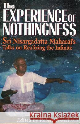The Experience of Nothingness: Sri Nisargadatta Maharaj's Talks on Realizing the Infinite Sri Nisargadatta Maharaj Maharaj Nisargadatta Nisargadatta 9781884997143 North Atlantic Books
