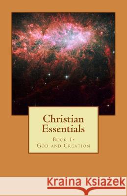 Christian Essentials: Book 1: God and Creation William C. Oakes 9781885054401