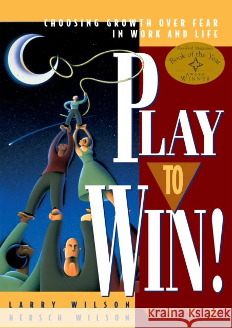 Play to Win: Choosing Growth Over Fear in Work and Life Wilson, Larry 9781885167613 Bard Press (TX)
