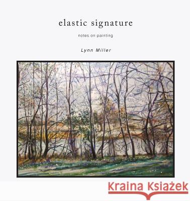 Elastic Signature: Notes on Painting Lynn R. Miller 9781885210203 Davila Art & Books