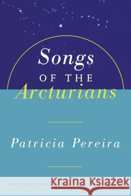 Songs of the Arcturians: Arcturian Star Chronicles Book 1 Pereira, Patricia L. 9781885223432 Beyond Words Publishing