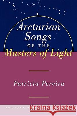Arcturian Songs of the Masters of Light: Arcturian Star Chronicles, Volume Four Pereira, Patricia 9781885223692 Beyond Words Publishing