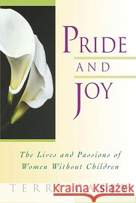 Pride and Joy: The Lives and Passions of Women Without Children Casey, Terri 9781885223821