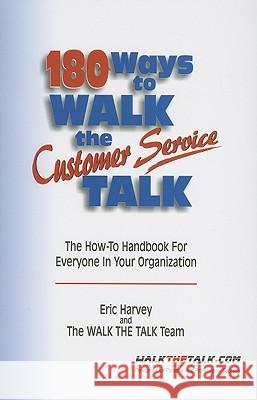 180 Ways to Walk the Customer Service Talk: The How-To Handbook for Everyone in Your Organization Eric Harvey 9781885228345 Walk the Talk Company