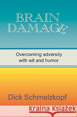 Brain Damage: Overcoming Adversity With Wit And Humor Schmelzkopf, Dick 9781885373649 Emerald Ink Publishing