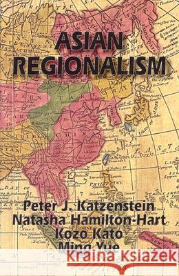 Asian Regionalism (Ceas) Peter J. Katzenstein Natasha Hamilton-Hart Kozo Kato 9781885445070