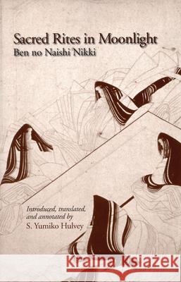 Sacred Rites in Moonlight: Ben No Naishi Nikki Ben Hulvey  9781885445407 Cornell University East Asia Program