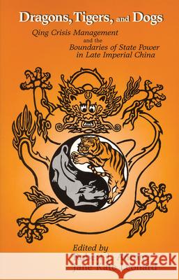 Dragons, Tigers, and Dogs: Qing Crisis Management and the Boundaries of State Power in Late Imperial China Antony, Robert J. 9781885445438