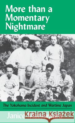 More Than a Momentary Nightmare: The Yokohama Incident and Wartime in Japan Janice Matsumura 9781885445520