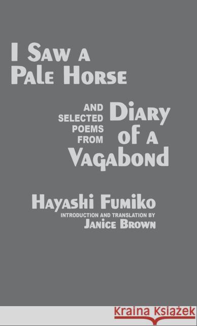 I Saw a Pale Horse and Selected Poems from Diary of a Vagabond Hayashi Fumiko Janice Brown 9781885445667 Cornell University - Cornell East Asia Series