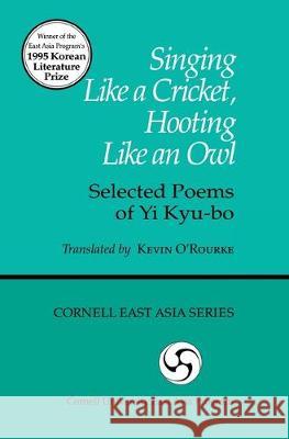 Singing Like a Cricket, Hooting Like an Owl: Selected Poems of Yi Kyu-Bo Yi, Kyu-Bo 9781885445681 Cornell University East Asia Program