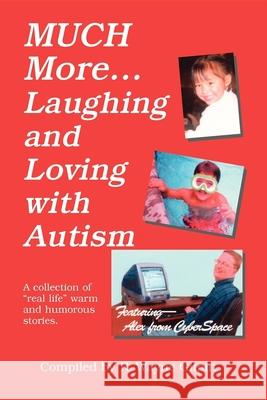 Much More Laughing and Loving with Autism : A Collection of Real-Life, Warm, and Humorous Stories R. Wayne Gilpin Sue Lynn Cotton 9781885477781 Future Horizons