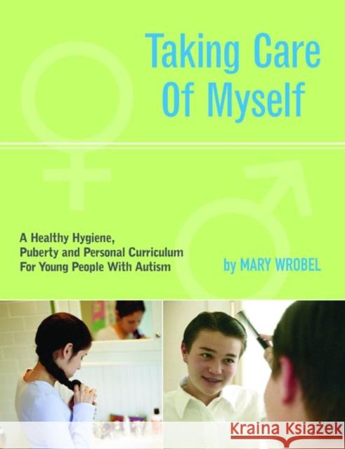 Taking Care of Myself: A Hygiene, Puberty and Personal Curriculum for Young People with Autism Mary Wrobel 9781885477941 0