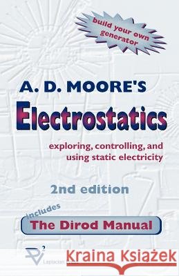 Electrostatics: Exploring, Controlling and Using Static Electricity/Includes the Dirod Manual A. D. Moore Joseph M. Crowley 9781885540041 Laplacian Press