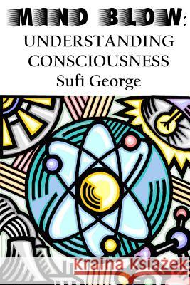 Mind Blow: Understanding Consciousness Sufi George 9781885570406 Sufi George Books