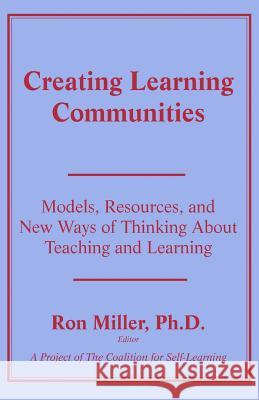 Creating Learning Communities: Models, Resources, and New Ways of Thinking About Teaching and Learning Miller, Ron 9781885580047 Alternative Education Resource Organization