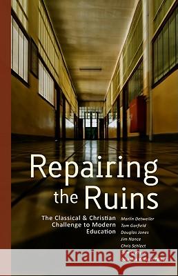Repairing the Ruins: The Classical and Christian Challenge to Modern Education Marlin Detweiler, Douglas Wilson 9781885767141 Canon Press