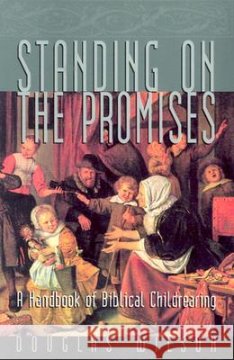 Standing on the Promises: A Handbook of Biblical Childrearing Douglas Wilson 9781885767257 Canon Press