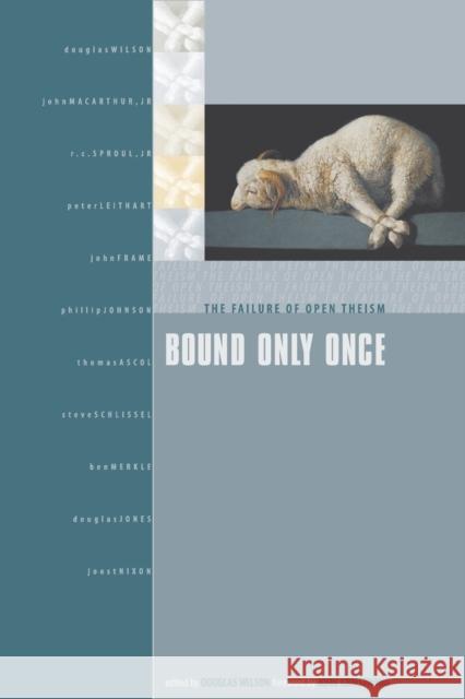 Bound Only Once: The Failure of Open Theism Douglas Wilson 9781885767844