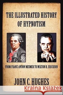 The Illustrated History of Hypnotism John C. Hughes 9781885846143 National Guild of Hypnotists, Inc.