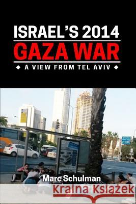 Israel's 2014 Gaza War: A View From Tel Aviv Schulman, Marc 9781885881359