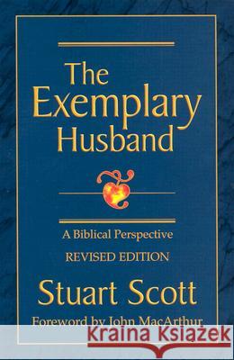 The Exemplary Husband: A Biblical Perspective Stuart Scott John F., Jr. MacArthur 9781885904317 Focus Publishing (MN)