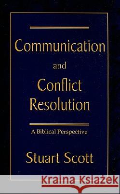 Communication and Conflict Resolution: A Biblical Perspective Stuart Scott 9781885904508 