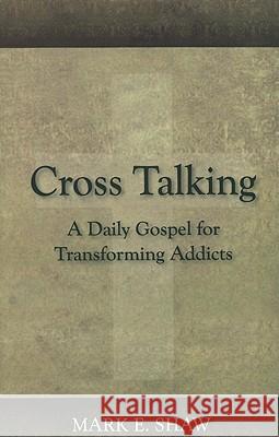 Cross Talking: A Daily Gospel for Transforming Addicts Mark E. Shaw 9781885904843 Focus Publishing (AU)