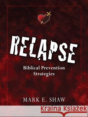 Relapse: Biblical Prevention Strategies Mark E. Shaw 9781885904911 Focus Publishing (MN)
