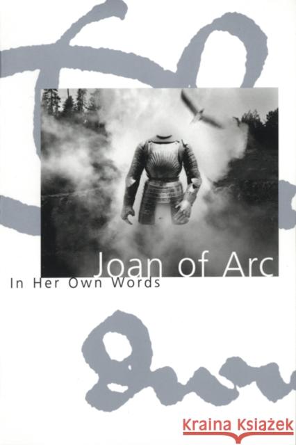 Joan of Arc: In Her Own Words Arc, Joan Of 9781885983084 Turtle Point Press