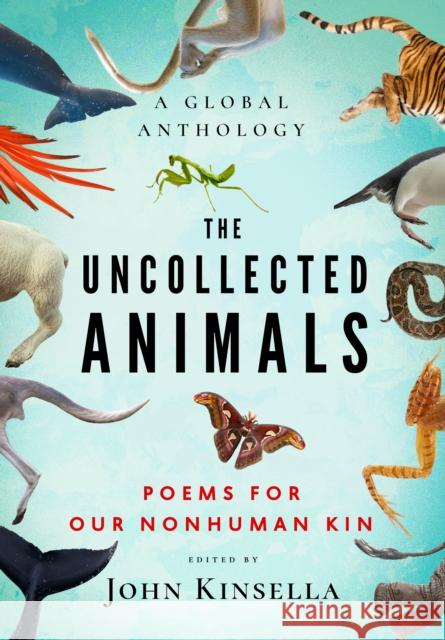 The Uncollected Animals: Poems for Our Nonhuman Kin John Kinsella 9781885983602