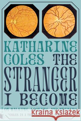 The Stranger I Become: On Walking, Looking, and Writing Coles, Katharine 9781885983862