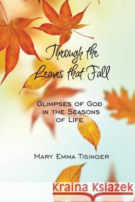 Through the Leaves That Fall Mary Emma Tisinger 9781886068926 Fruitbearer Publishing, LLC
