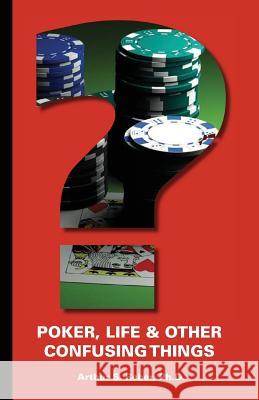 Poker, Life and Other Confusing Things Arthur S. Rebe 9781886070448 Conjelco, LLC