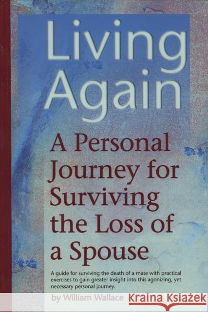 Living Again: A Personal Journey for Surviving the Loss of a Spouse Wallace, William 9781886110496