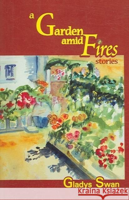 A Garden Amid Fires: Stories Gladys Swan 9781886157583
