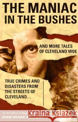 The Maniac in the Bushes: More Tales of Cleveland Woe John Stark, II Bellamy 9781886228191 Gray & Company Publishers