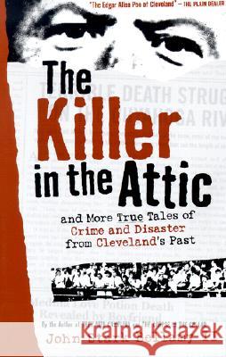 The Killer in the Attic: And More Tales of Crime and Disaster from Cleveland's Past John Stark, II Bellamy 9781886228573 Gray & Company Publishers