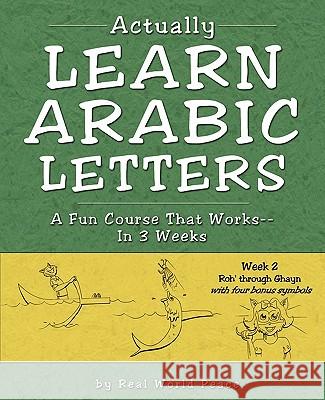 Actually Learn Arabic Letters Week 2: Roh' Through Ghein Real World Peace 9781886275034 Authority Books, Inc.