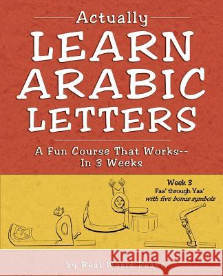 Actually Learn Arabic Letters Week 3: FAA' Through Yaa' Real World Peace 9781886275041 Authority Books, Inc.