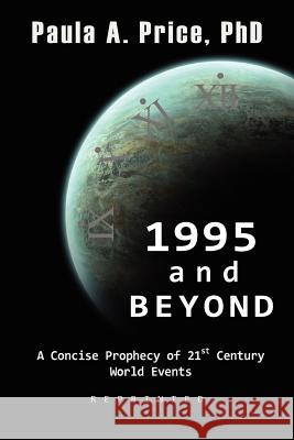1995 and Beyond: A Concise Prophecy of 21st Century World Events Paula A. Price 9781886288317