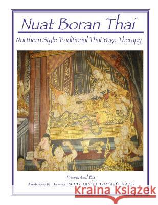 Nuat Boran Thai: Northern Style Traditional Thai Yoga Therapy Anthony B. James 9781886338180