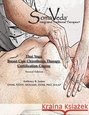 SomaVeda Thai Yoga Breast Care Chirothesia Workbook James, Anthony B. 9781886338302