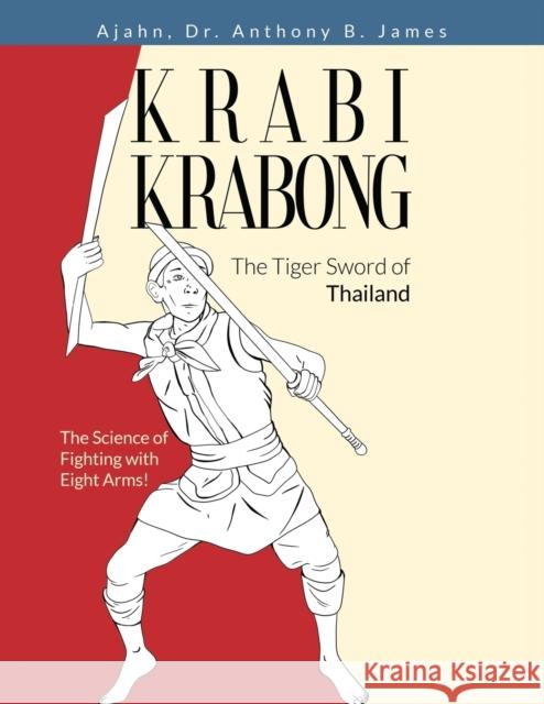 Krabi Krabong, The Tiger Sword of Thailand: The Science of Fighting with Eight Arms! Anthony B James 9781886338357 Meta Journal Press