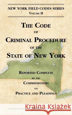 The Code of Criminal Procedure of the State of New York David Dudley Field New York 9781886363359