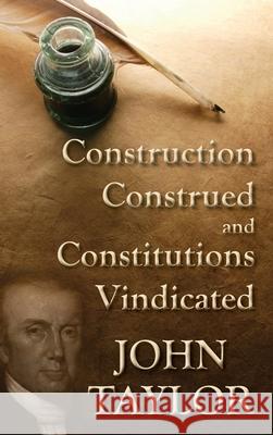Construction Construed, and Constitutions Vindicated. [1820] John Taylor 9781886363434 Lawbook Exchange, Ltd.